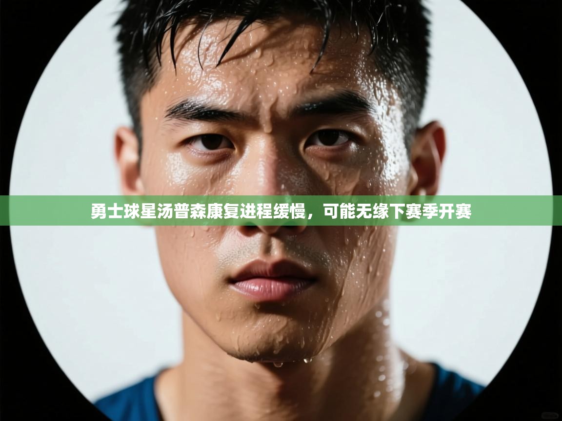 鲸鱼体育app-勇士球星汤普森康复进程缓慢,可能无缘下赛季开赛 第1张