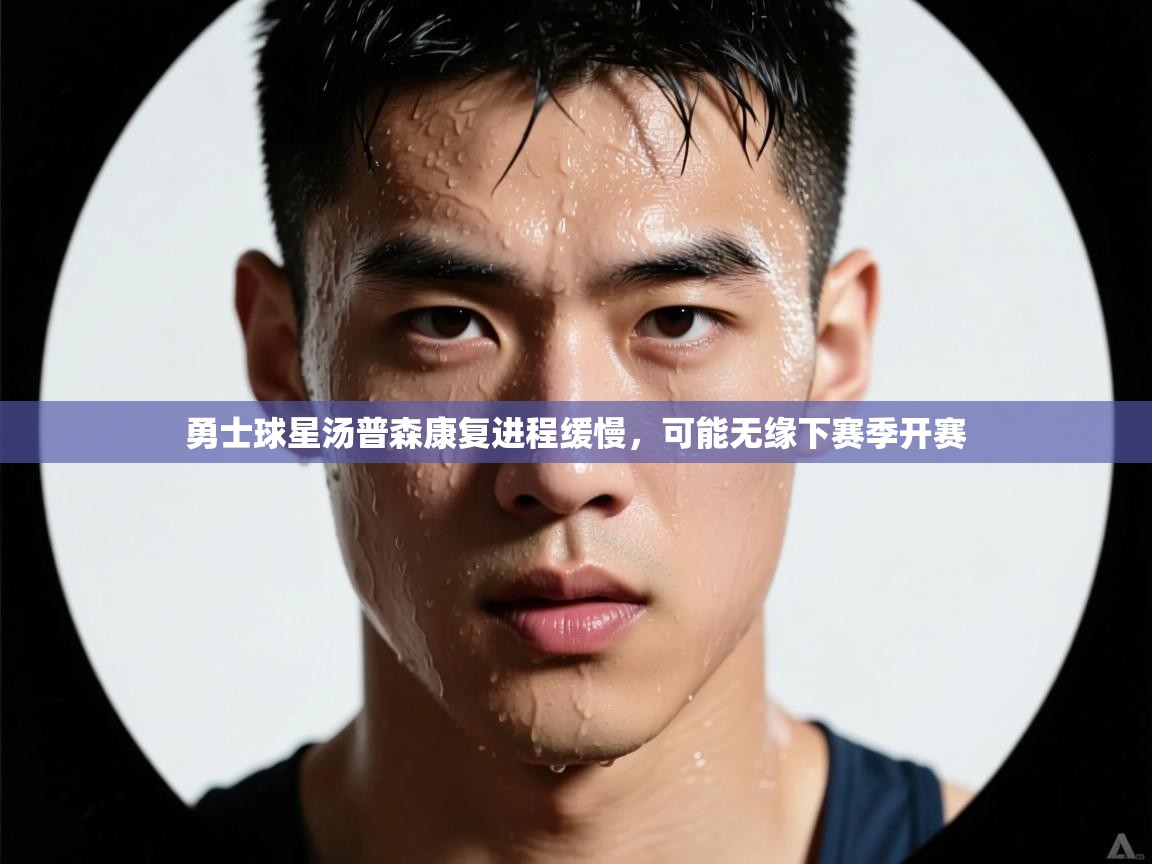 鲸鱼体育app-勇士球星汤普森康复进程缓慢,可能无缘下赛季开赛 第2张