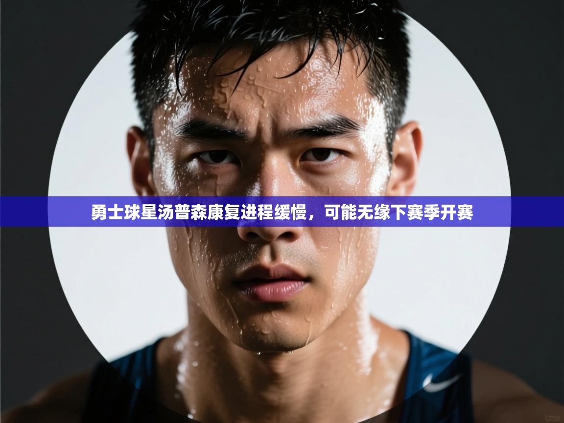 鲸鱼体育app-勇士球星汤普森康复进程缓慢,可能无缘下赛季开赛 第3张