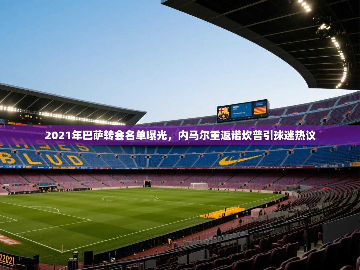 蓝鲸体育app安卓版-2021年巴萨转会名单曝光，内马尔重返诺坎普引球迷热议  第1张