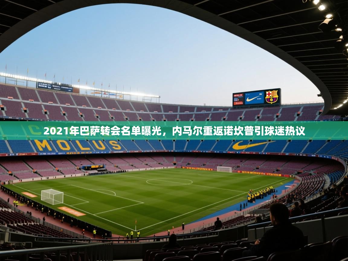 蓝鲸体育app安卓版-2021年巴萨转会名单曝光，内马尔重返诺坎普引球迷热议  第4张