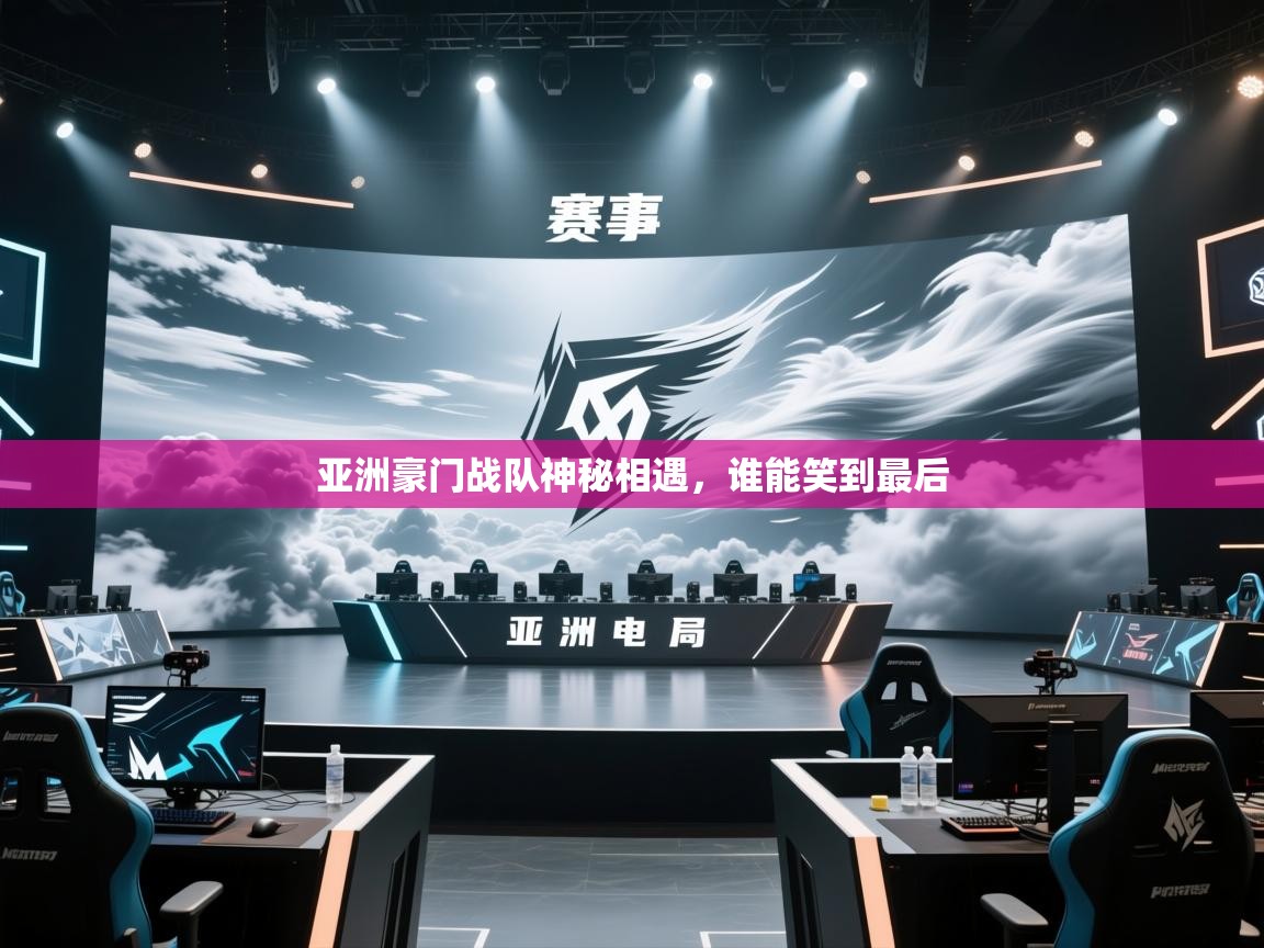 蓝鲸体育在线观看-亚洲豪门战队神秘相遇，谁能笑到最后  第1张