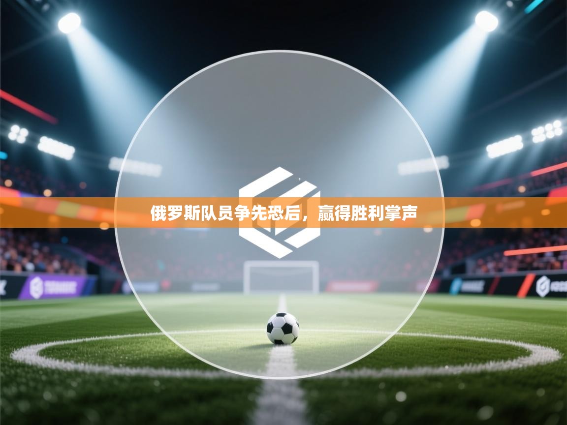 蓝鲸体育app电脑版下载-俄罗斯队员争先恐后，赢得胜利掌声  第2张